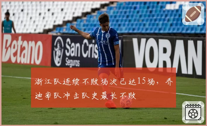 浙江队连续不败场次已达15场,乔迪率队冲击队史最长不败