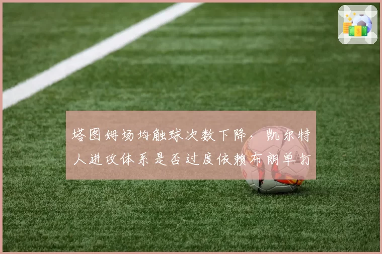 塔图姆场均触球次数下降，凯尔特人进攻体系是否过度依赖布朗单打？