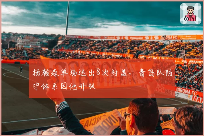 杨瀚森单场送出8次封盖，青岛队防守体系因他升级